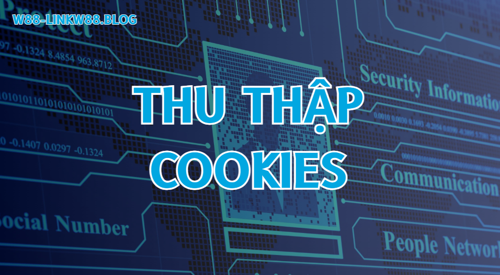 Chính Sách Bảo Mật - Nền Tảng Xây Dựng Lòng Tin Người Dùng W88 2 Thu thập cookies trong chính sách bảo mật W88
